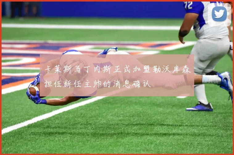 卡莱斯马丁内斯正式加盟勒沃库森担任新任主帅的消息确认