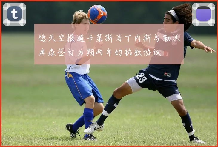 德天空报道卡莱斯马丁内斯与勒沃库森签订为期两年的执教协议